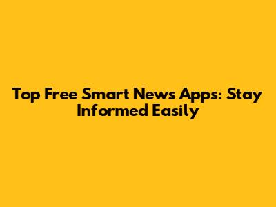 Top Free Smart News Apps: Stay Informed Easily