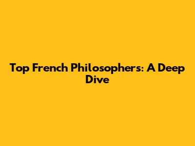 Top French Philosophers: A Deep Dive
