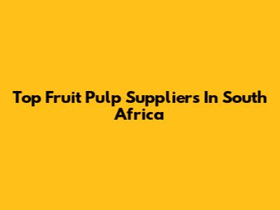 Top Fruit Pulp Suppliers In South Africa