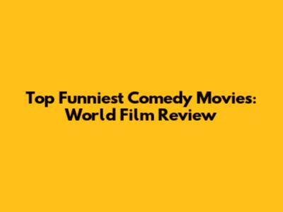 Top Funniest Comedy Movies: World Film Review
