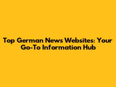 Top German News Websites: Your Go-To Information Hub