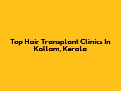 Top Hair Transplant Clinics In Kollam, Kerala