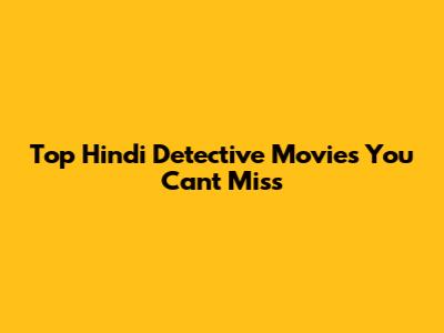 Top Hindi Detective Movies You Can't Miss