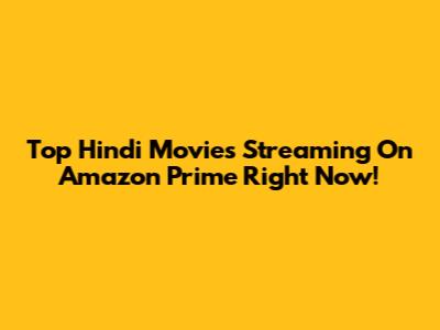 Top Hindi Movies Streaming On Amazon Prime Right Now!