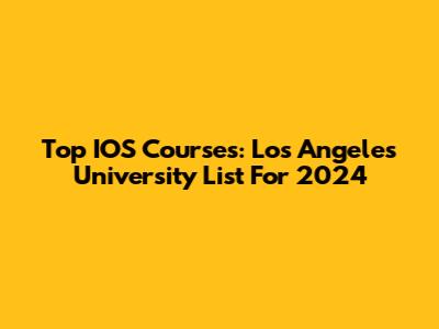 Top IOS Courses: Los Angeles University List For 2024