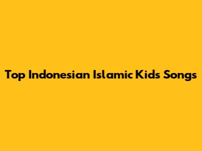 Top Indonesian Islamic Kids Songs