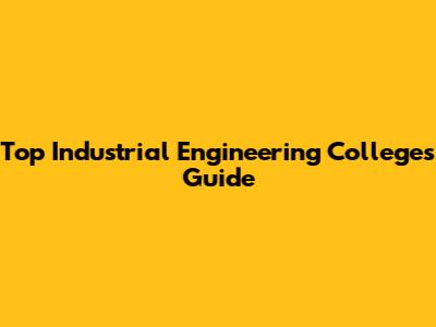 Top Industrial Engineering Colleges Guide
