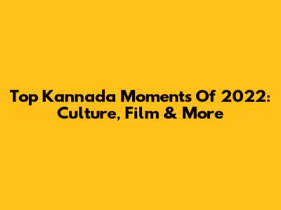 Top Kannada Moments Of 2022: Culture, Film & More