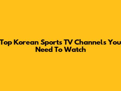 Top Korean Sports TV Channels You Need To Watch