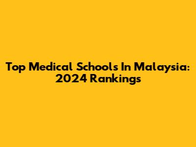 Top Medical Schools In Malaysia: 2024 Rankings