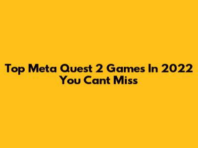 Top Meta Quest 2 Games In 2022 You Can't Miss