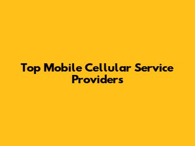 Top Mobile Cellular Service Providers