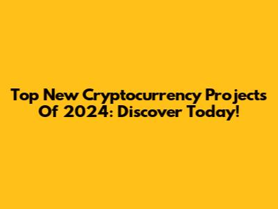 Top New Cryptocurrency Projects Of 2024: Discover Today!
