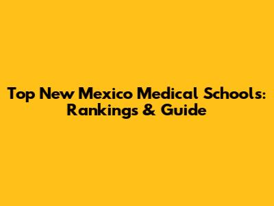 Top New Mexico Medical Schools: Rankings & Guide