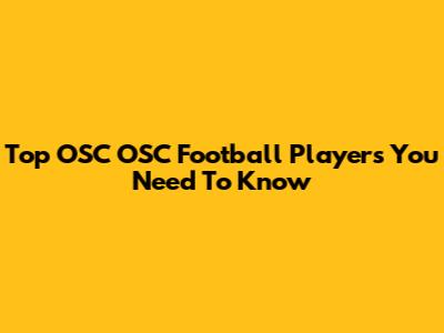 Top OSC OSC Football Players You Need To Know