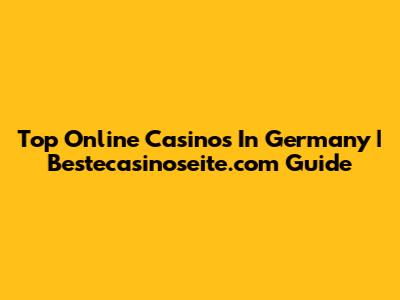 Top Online Casinos In Germany | Bestecasinoseite.com Guide