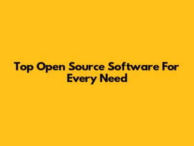 Top Open Source Software For Every Need