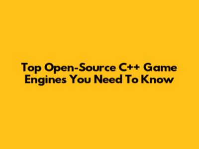 Top Open-Source C++ Game Engines You Need To Know