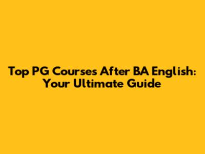 Top PG Courses After BA English: Your Ultimate Guide