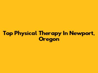 Top Physical Therapy In Newport, Oregon