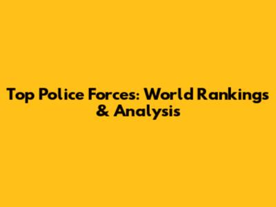 Top Police Forces: World Rankings & Analysis