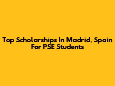 Top Scholarships In Madrid, Spain For PSE Students