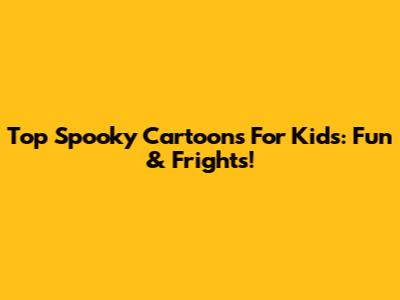 Top Spooky Cartoons For Kids: Fun & Frights!
