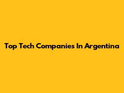 Top Tech Companies In Argentina