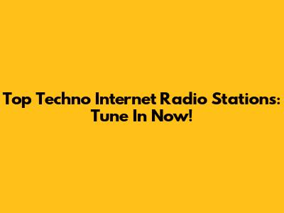 Top Techno Internet Radio Stations: Tune In Now!