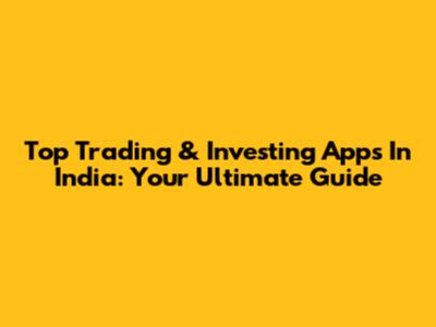 Top Trading & Investing Apps In India: Your Ultimate Guide