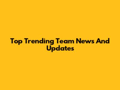 Top Trending Team News And Updates