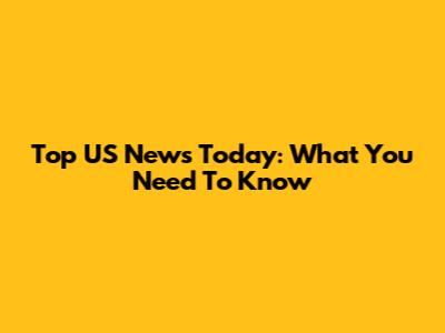 Top US News Today: What You Need To Know