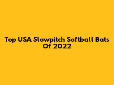 Top USA Slowpitch Softball Bats Of 2022