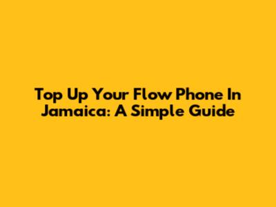 Top Up Your Flow Phone In Jamaica: A Simple Guide