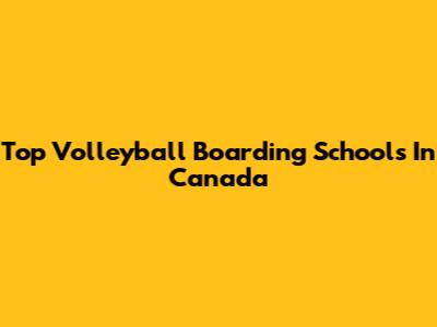 Top Volleyball Boarding Schools In Canada