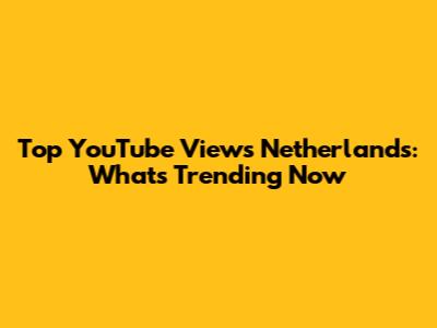 Top YouTube Views Netherlands: What's Trending Now