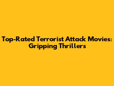 Top-Rated Terrorist Attack Movies: Gripping Thrillers