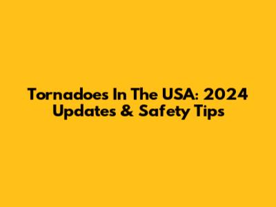 Tornadoes In The USA: 2024 Updates & Safety Tips