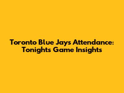 Toronto Blue Jays Attendance: Tonight's Game Insights