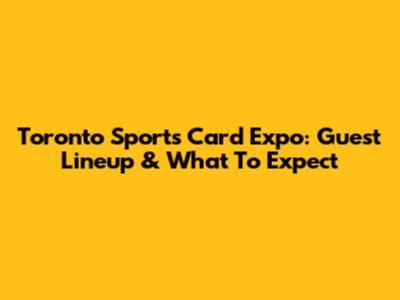 Toronto Sports Card Expo: Guest Lineup & What To Expect