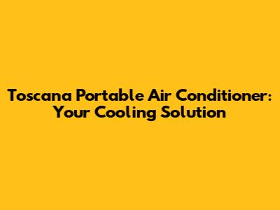 Toscana Portable Air Conditioner: Your Cooling Solution