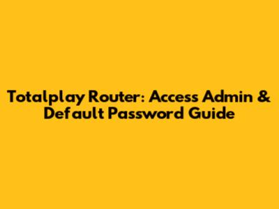 Totalplay Router: Access Admin & Default Password Guide
