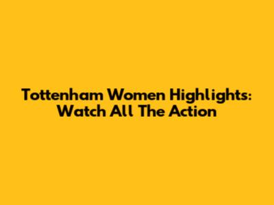 Tottenham Women Highlights: Watch All The Action