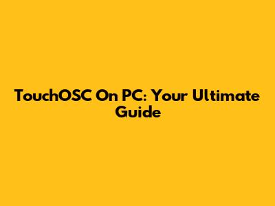 TouchOSC On PC: Your Ultimate Guide