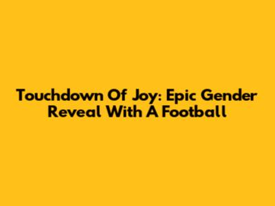 Touchdown Of Joy: Epic Gender Reveal With A Football