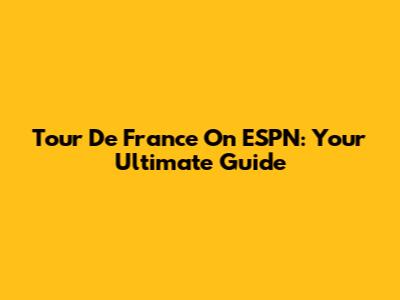 Tour De France On ESPN: Your Ultimate Guide