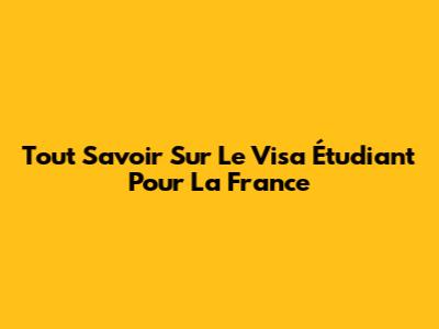 Tout Savoir Sur Le Visa Étudiant Pour La France