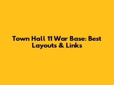 Town Hall 11 War Base: Best Layouts & Links