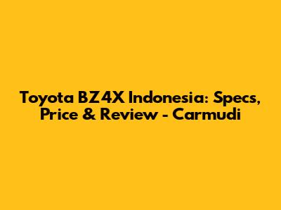 Toyota BZ4X Indonesia: Specs, Price & Review - Carmudi