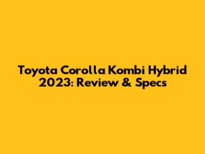 Toyota Corolla Kombi Hybrid 2023: Review & Specs